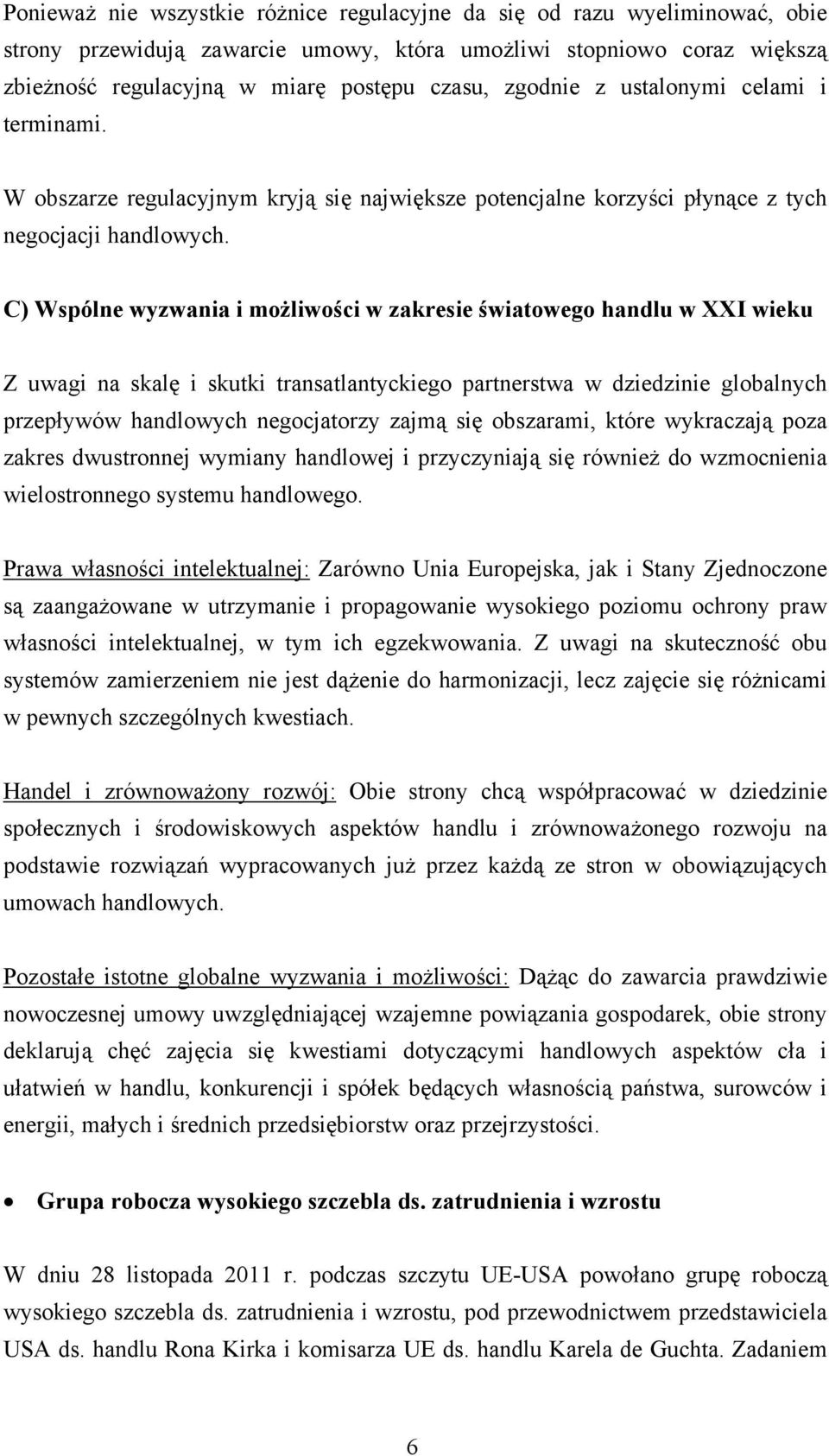 C) Wspólne wyzwania i możliwości w zakresie światowego handlu w XXI wieku Z uwagi na skalę i skutki transatlantyckiego partnerstwa w dziedzinie globalnych przepływów handlowych negocjatorzy zajmą się