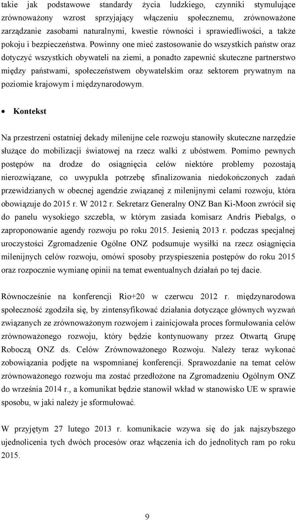 Powinny one mieć zastosowanie do wszystkich państw oraz dotyczyć wszystkich obywateli na ziemi, a ponadto zapewnić skuteczne partnerstwo między państwami, społeczeństwem obywatelskim oraz sektorem