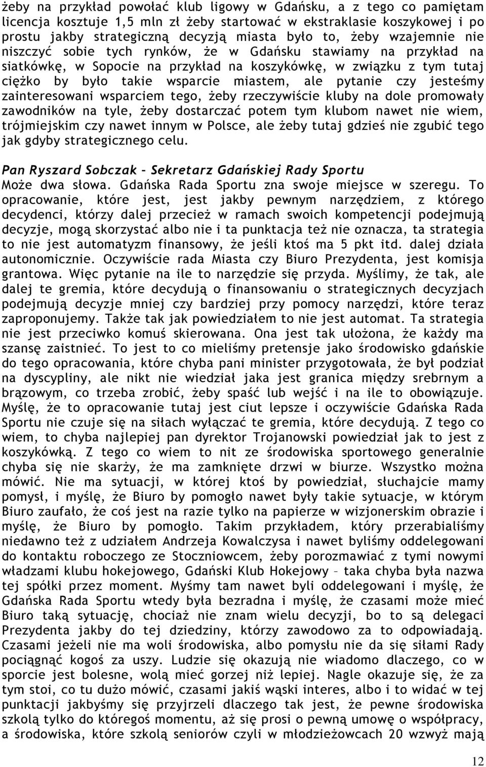 czy jesteśmy zainteresowani wsparciem tego, żeby rzeczywiście kluby na dole promowały zawodników na tyle, żeby dostarczać potem tym klubom nawet nie wiem, trójmiejskim czy nawet innym w Polsce, ale