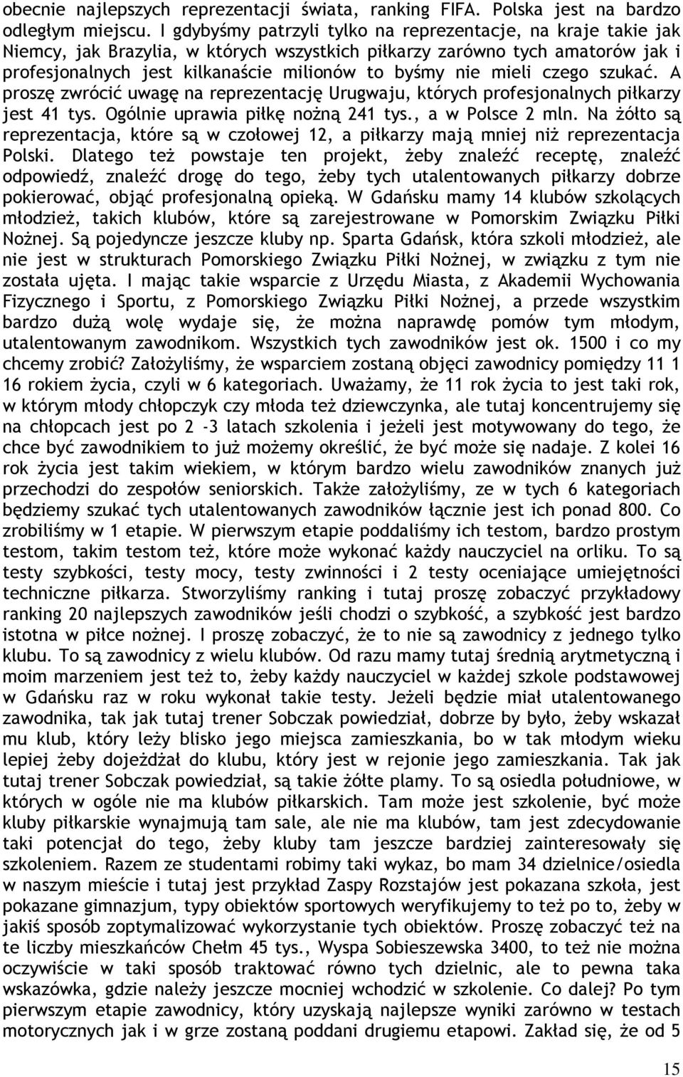 mieli czego szukać. A proszę zwrócić uwagę na reprezentację Urugwaju, których profesjonalnych piłkarzy jest 41 tys. Ogólnie uprawia piłkę nożną 241 tys., a w Polsce 2 mln.