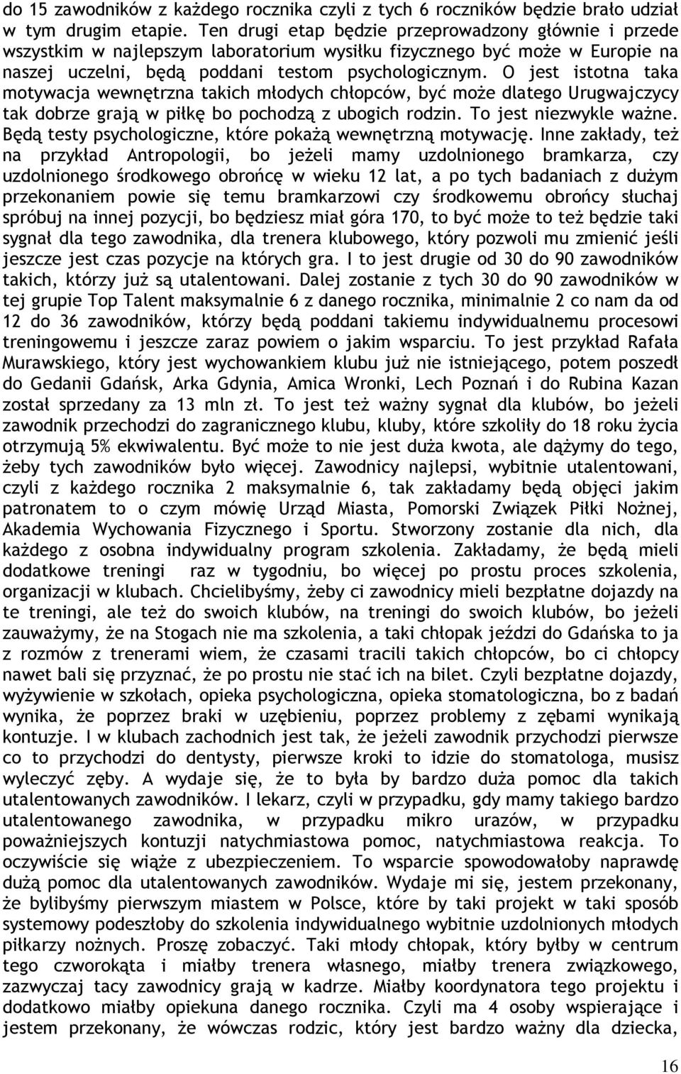 O jest istotna taka motywacja wewnętrzna takich młodych chłopców, być może dlatego Urugwajczycy tak dobrze grają w piłkę bo pochodzą z ubogich rodzin. To jest niezwykle ważne.