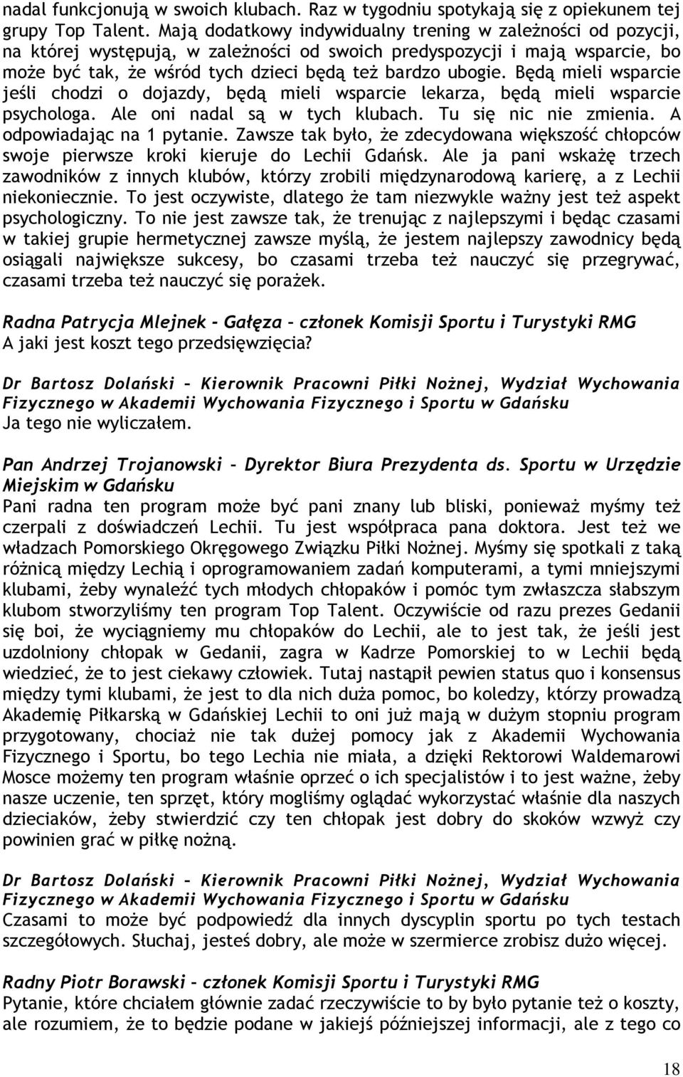 Będą mieli wsparcie jeśli chodzi o dojazdy, będą mieli wsparcie lekarza, będą mieli wsparcie psychologa. Ale oni nadal są w tych klubach. Tu się nic nie zmienia. A odpowiadając na 1 pytanie.