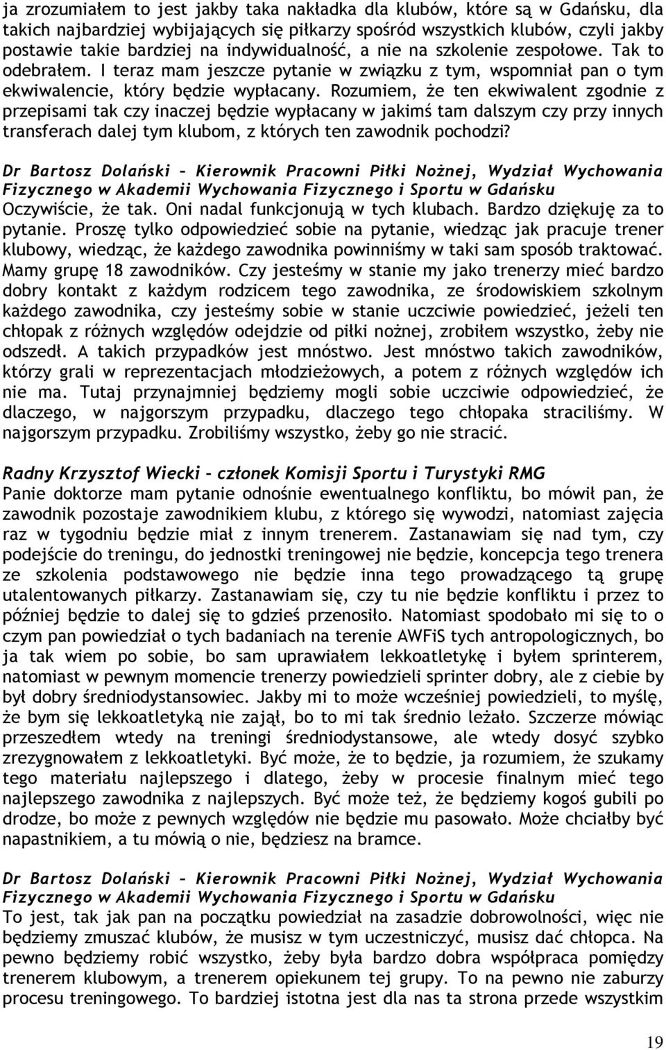 Rozumiem, że ten ekwiwalent zgodnie z przepisami tak czy inaczej będzie wypłacany w jakimś tam dalszym czy przy innych transferach dalej tym klubom, z których ten zawodnik pochodzi?