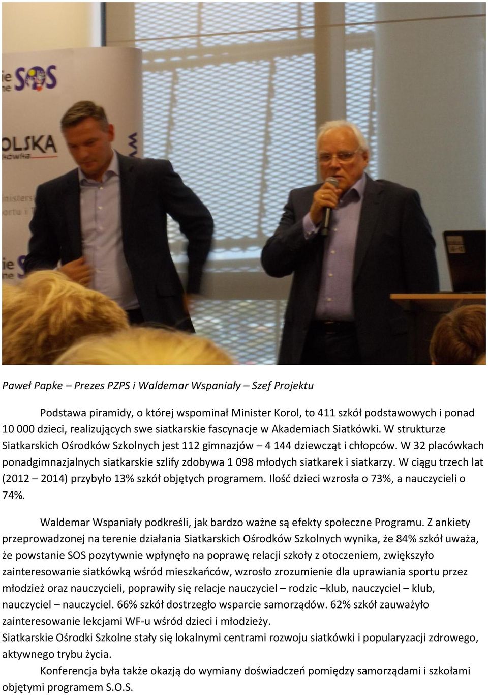 W 32 placówkach ponadgimnazjalnych siatkarskie szlify zdobywa 1 098 młodych siatkarek i siatkarzy. W ciągu trzech lat (2012 2014) przybyło 13% szkół objętych programem.