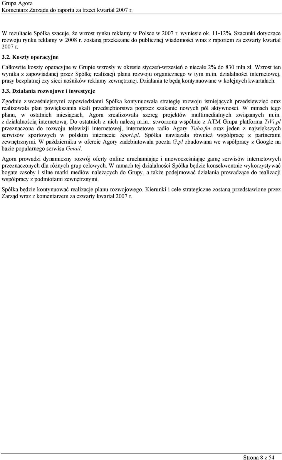 Wzrost ten wynika z zapowiadanej przez Spółkę realizacji planu rozwoju organicznego w tym m.in. działalności internetowej, prasy bezpłatnej czy sieci nośników reklamy zewnętrznej.