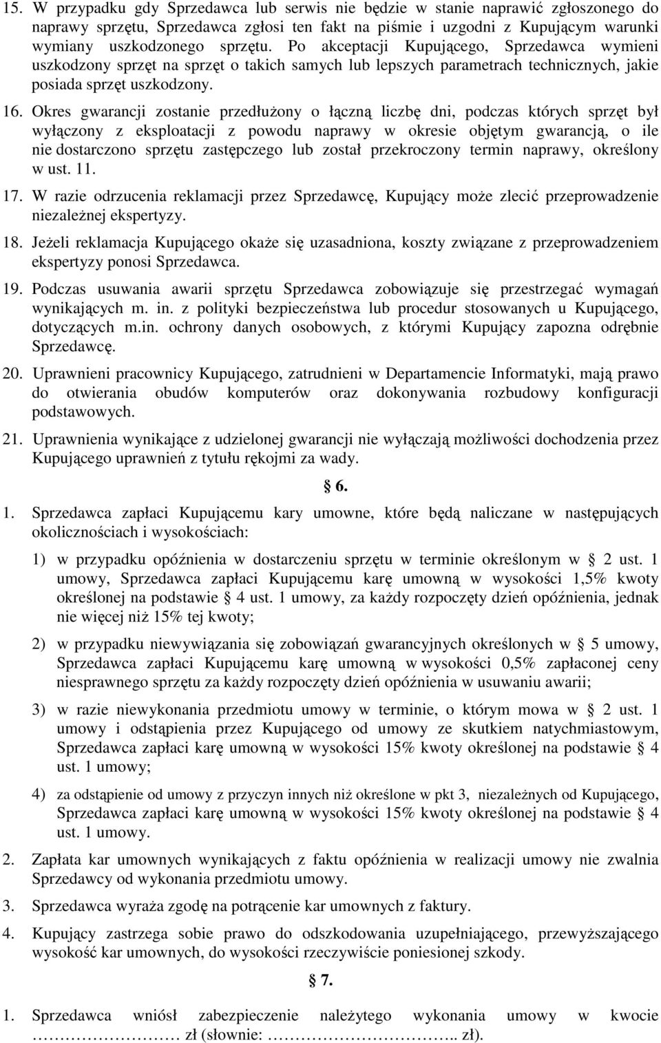 Okres gwarancji zostanie przedłuŝony o łączną liczbę dni, podczas których sprzęt był wyłączony z eksploatacji z powodu naprawy w okresie objętym gwarancją, o ile nie dostarczono sprzętu zastępczego