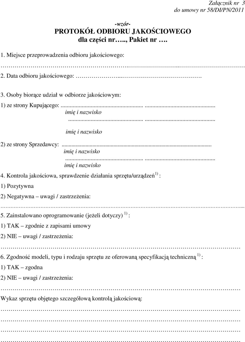 Kontrola jakościowa, sprawdzenie działania sprzętu/urządzeń 1) : 1) Pozytywna 2) Negatywna uwagi / zastrzeŝenia:... 5.