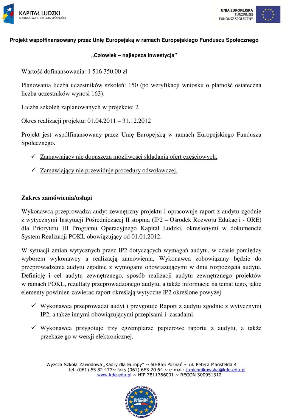 Zamawiający nie dopuszcza możliwości składania ofert częściowych. Zamawiający nie przewiduje procedury odwoławczej.