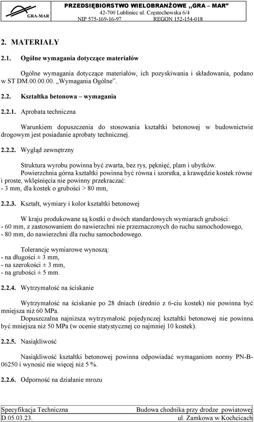 Aprobata techniczna Warunkiem dopuszczenia do stosowania kształtki betonowej w budownictwie drogowym jest posiadanie aprobaty technicznej. 2.