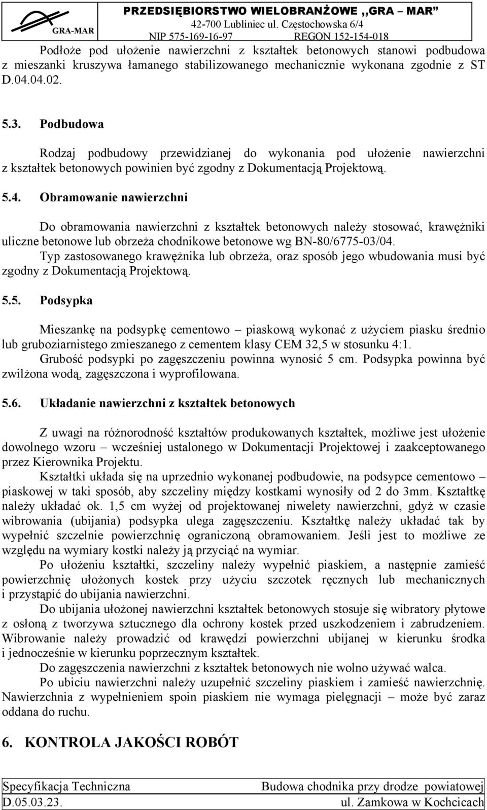 Obramowanie nawierzchni Do obramowania nawierzchni z kształtek betonowych należy stosować, krawężniki uliczne betonowe lub obrzeża chodnikowe betonowe wg BN-80/6775-03/04.