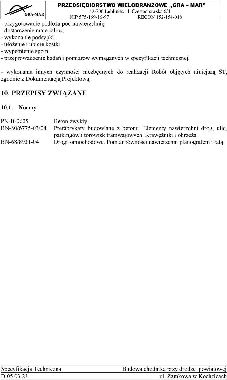 ST, zgodnie z Dokumentacją Projektową. 10. PRZEPISY ZWIĄZANE 10.1. Normy PN-B-0625 BN-80/6775-03/04 BN-68/8931-04 Beton zwykły.