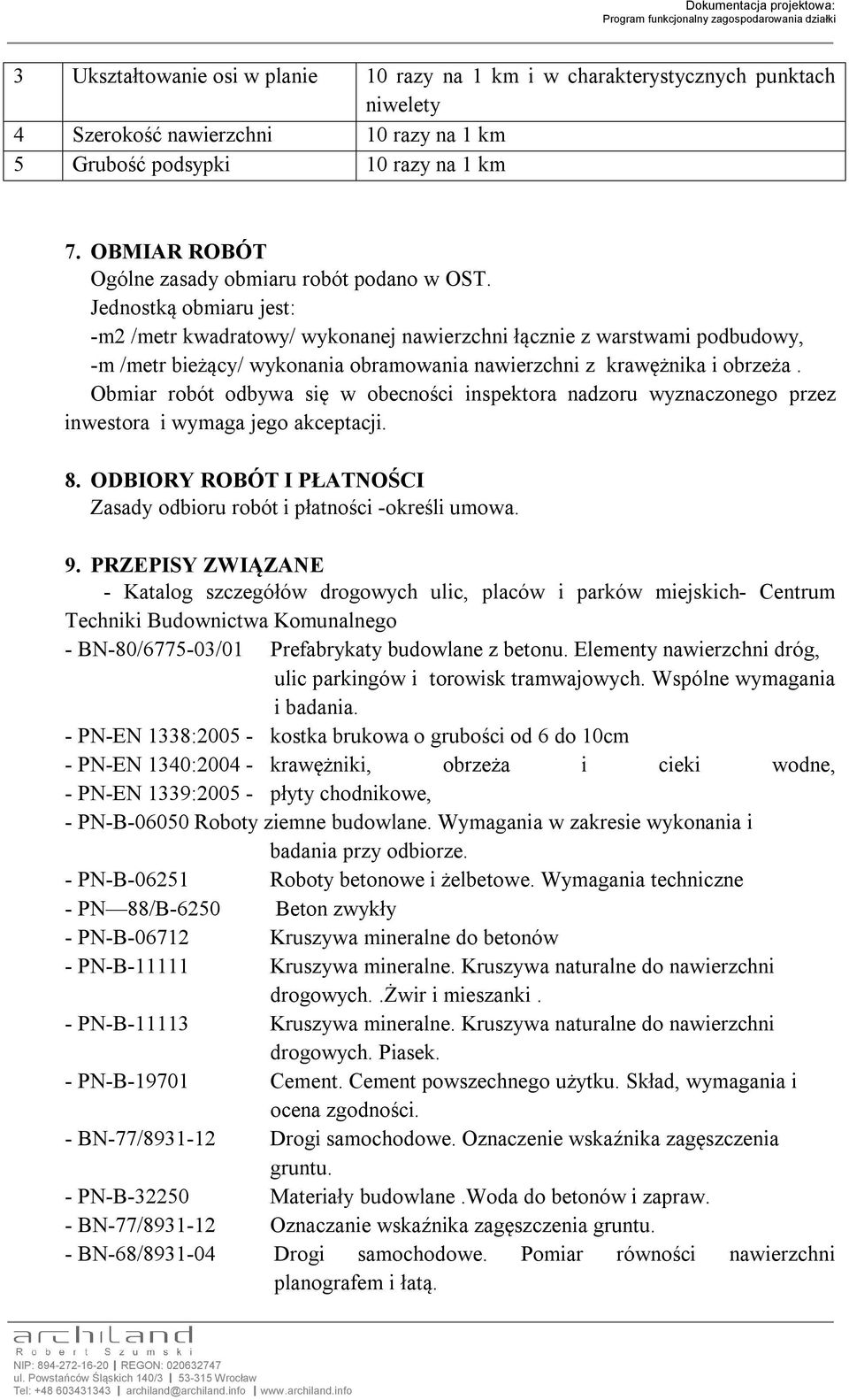 Jednostką obmiaru jest: -m2 /metr kwadratowy/ wykonanej nawierzchni łącznie z warstwami podbudowy, -m /metr bieżący/ wykonania obramowania nawierzchni z krawężnika i obrzeża.