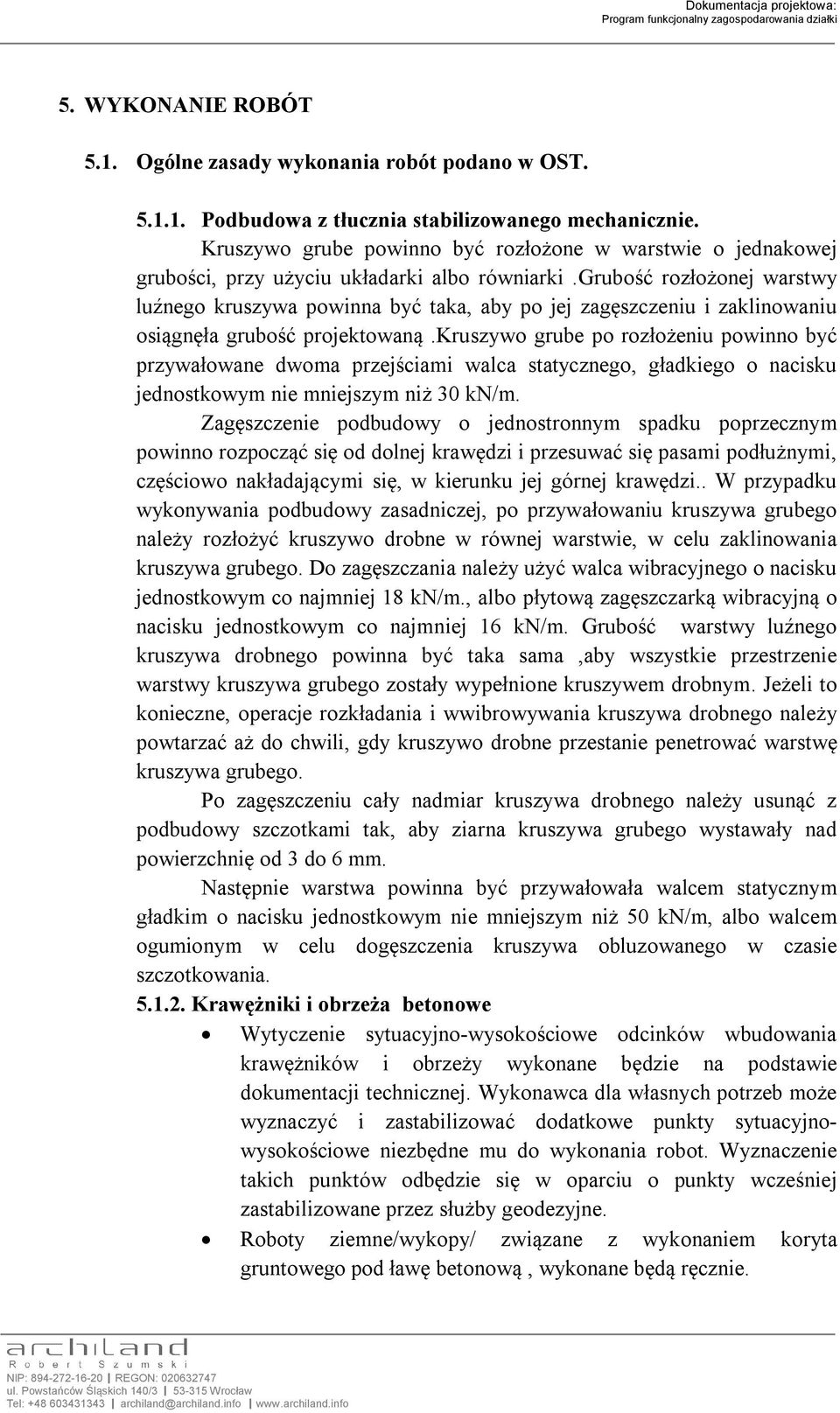 grubość rozłożonej warstwy luźnego kruszywa powinna być taka, aby po jej zagęszczeniu i zaklinowaniu osiągnęła grubość projektowaną.