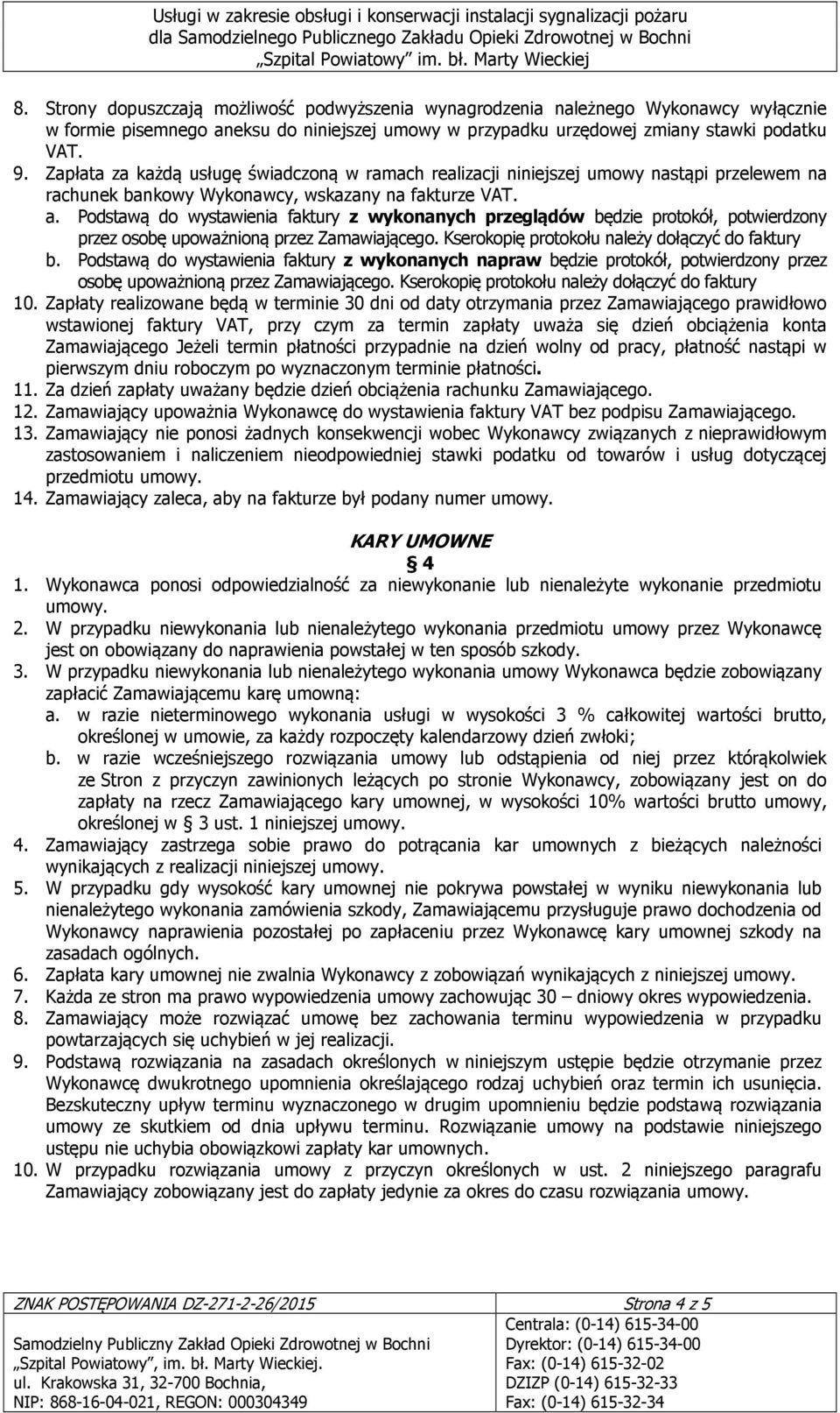 Podstawą do wystawienia faktury z wykonanych przeglądów będzie protokół, potwierdzony przez osobę upoważnioną przez Zamawiającego. Kserokopię protokołu należy dołączyć do faktury b.