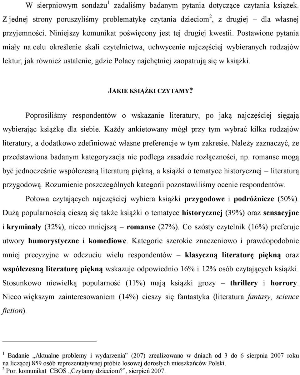 Postawione pytania miały na celu określenie skali czytelnictwa, uchwycenie najczęściej wybieranych rodzajów lektur, jak również ustalenie, gdzie Polacy najchętniej zaopatrują się w książki.