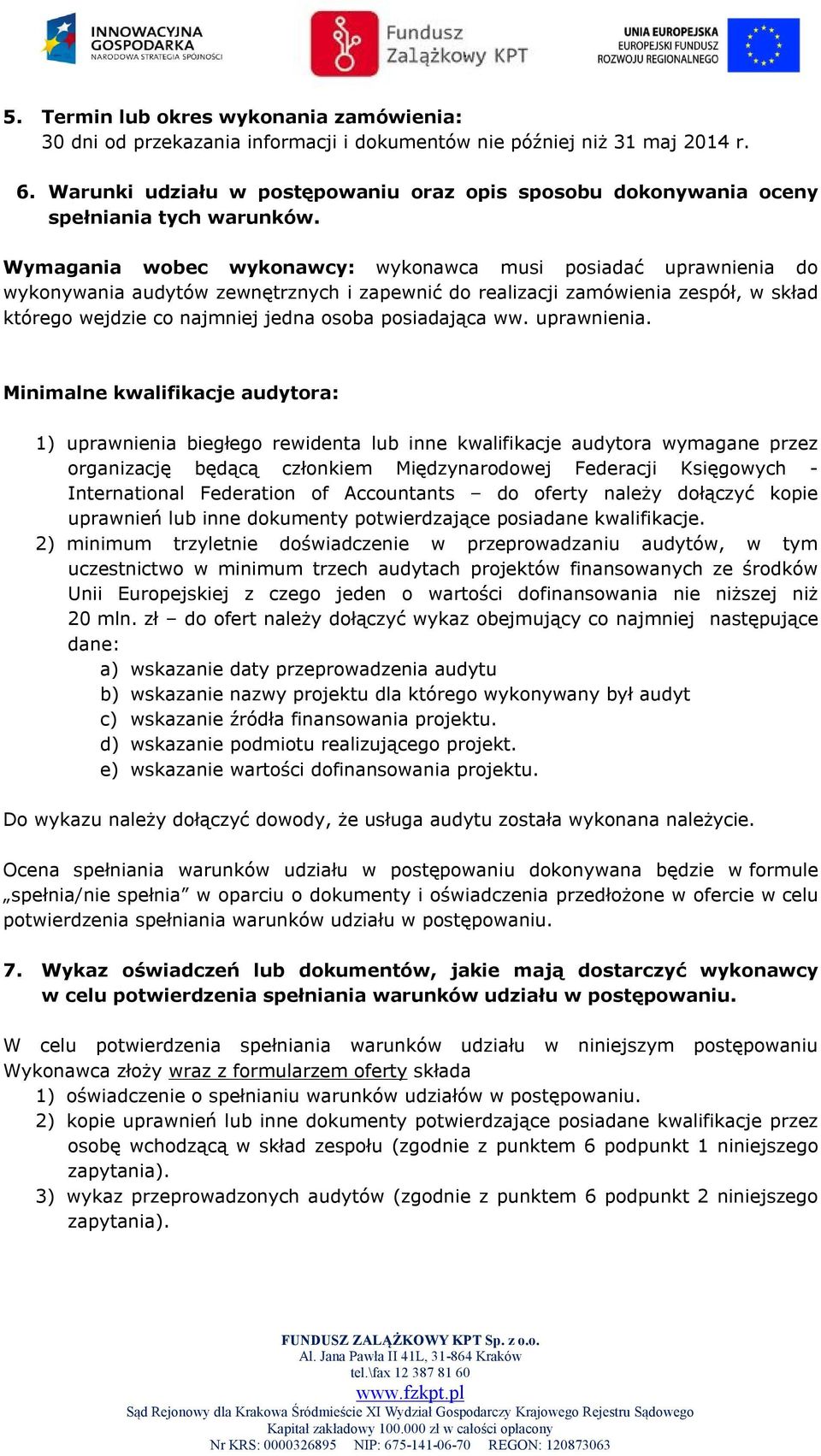 Wymagania wobec wykonawcy: wykonawca musi posiadać uprawnienia do wykonywania audytów zewnętrznych i zapewnić do realizacji zamówienia zespół, w skład którego wejdzie co najmniej jedna osoba