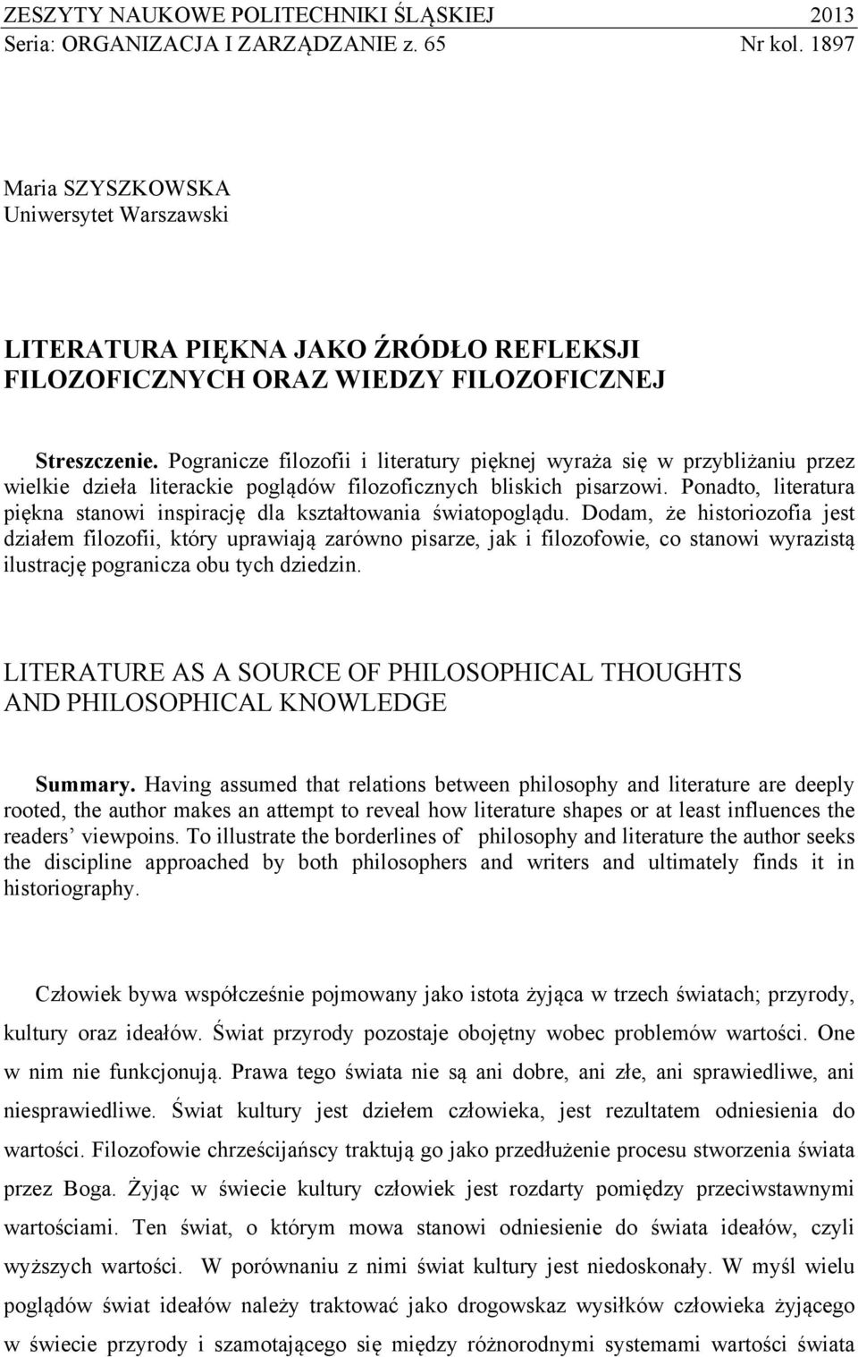 Pogranicze filozofii i literatury pięknej wyraża się w przybliżaniu przez wielkie dzieła literackie poglądów filozoficznych bliskich pisarzowi.