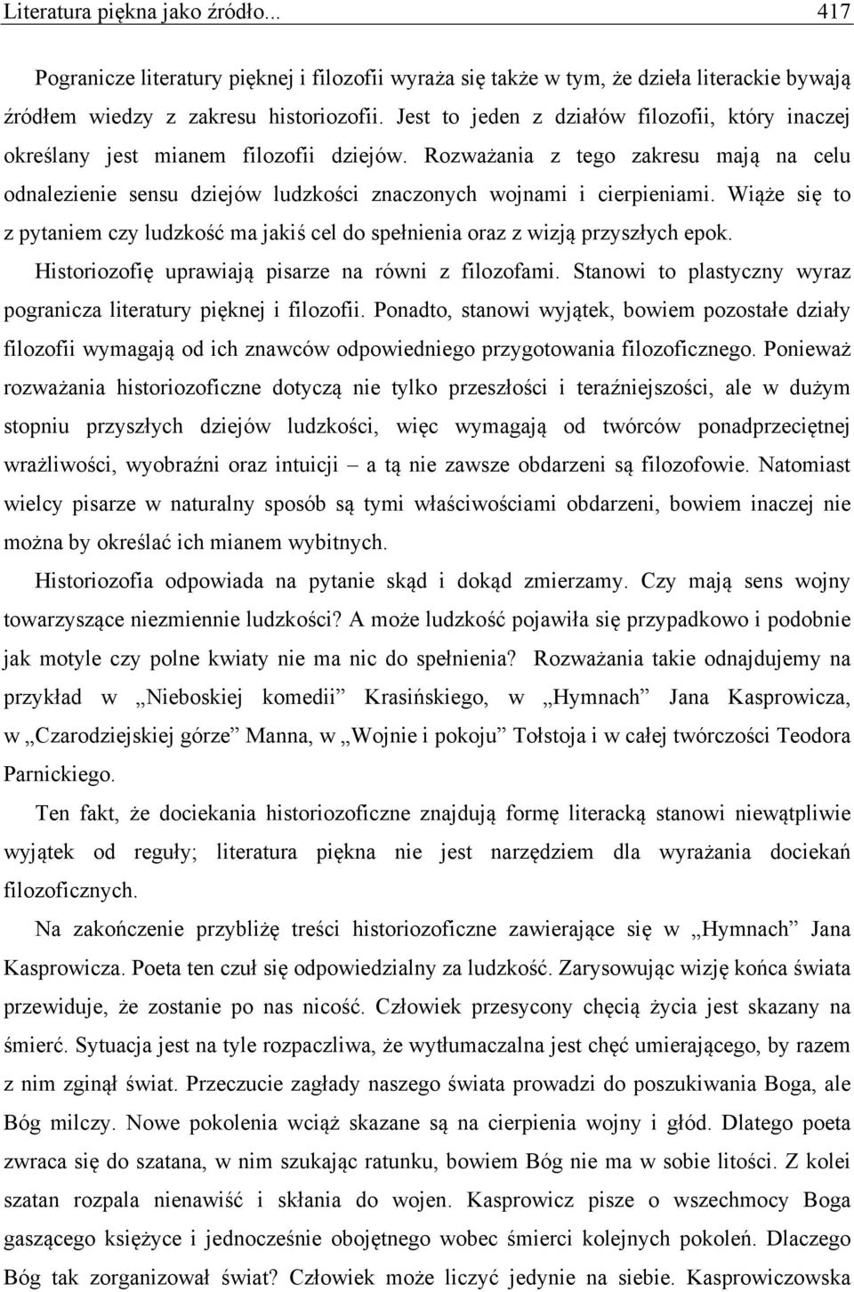 Wiąże się to z pytaniem czy ludzkość ma jakiś cel do spełnienia oraz z wizją przyszłych epok. Historiozofię uprawiają pisarze na równi z filozofami.