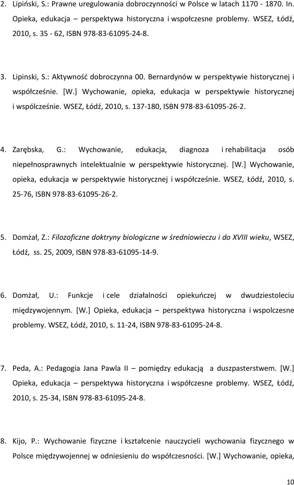 ] Wychowanie, opieka, edukacja w perspektywie historycznej i wspólcześnie. WSEZ, Łódź, 2010, s. 137-180, ISBN 978-83-61095-26-2. 4. Zarębska, G.