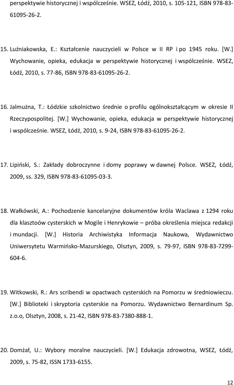 : Łódzkie szkolnictwo średnie o profilu ogólnokształcącym w okresie II Rzeczypospolitej. [W.] Wychowanie, opieka, edukacja w perspektywie historycznej i wspólcześnie. WSEZ, Łódź, 2010, s.