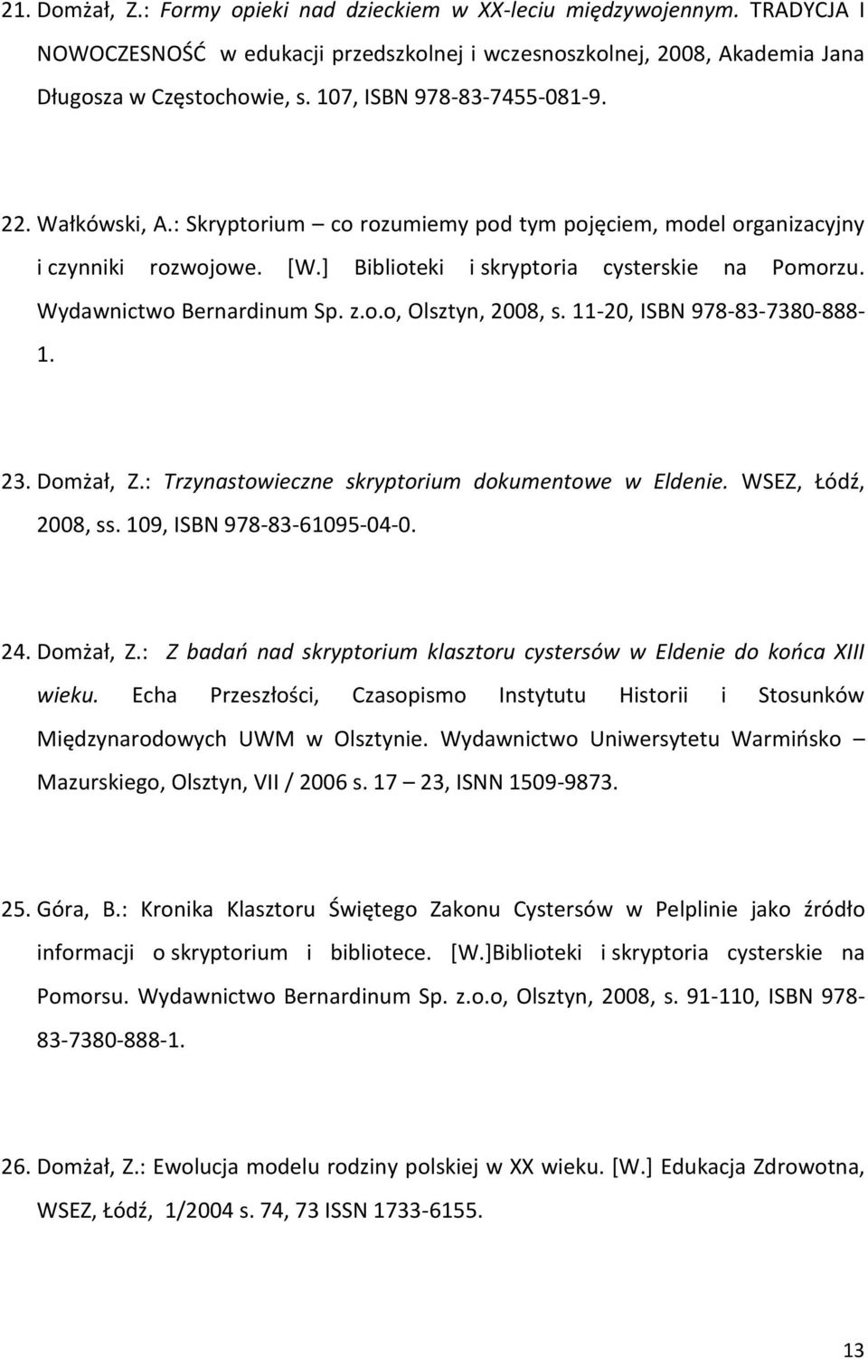 Wydawnictwo Bernardinum Sp. z.o.o, Olsztyn, 2008, s. 11-20, ISBN 978-83-7380-888- 1. 23. Domżał, Z.: Trzynastowieczne skryptorium dokumentowe w Eldenie. WSEZ, Łódź, 2008, ss.