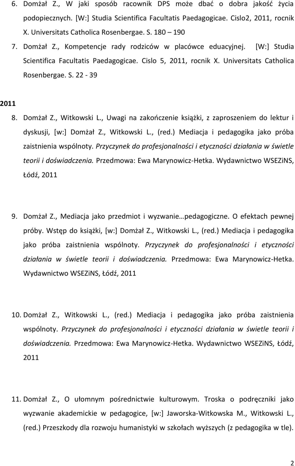 , Witkowski L., Uwagi na zakończenie książki, z zaproszeniem do lektur i dyskusji, [w:] Domżał Z., Witkowski L., (red.) Mediacja i pedagogika jako próba zaistnienia wspólnoty.