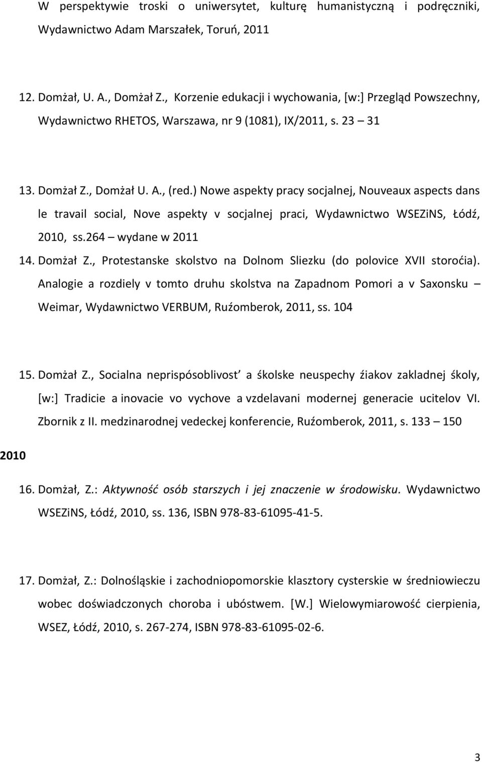 ) Nowe aspekty pracy socjalnej, Nouveaux aspects dans le travail social, Nove aspekty v socjalnej praci, Wydawnictwo WSEZiNS, Łódź, 2010, ss.264 wydane w 2011 14. Domżał Z.