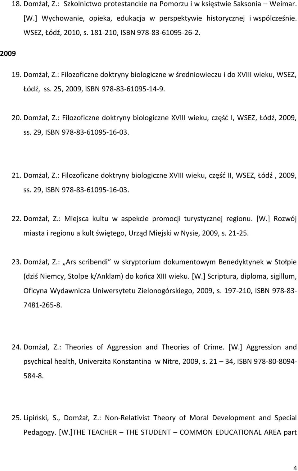 29, ISBN 978-83-61095-16-03. 21. Domżał, Z.: Filozoficzne doktryny biologiczne XVIII wieku, część II, WSEZ, Łódź, 2009, ss. 29, ISBN 978-83-61095-16-03. 22. Domżał, Z.: Miejsca kultu w aspekcie promocji turystycznej regionu.