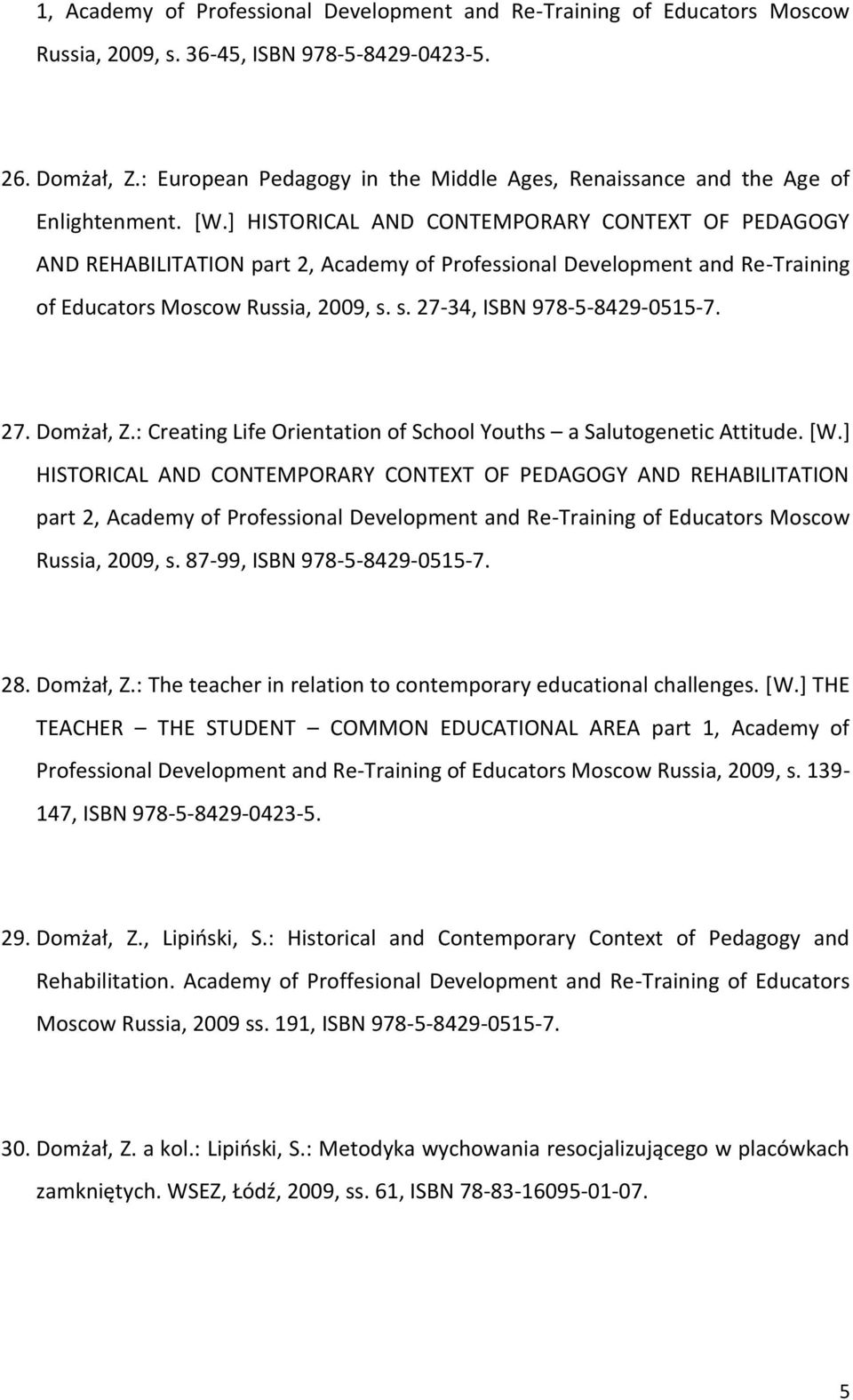 ] HISTORICAL AND CONTEMPORARY CONTEXT OF PEDAGOGY AND REHABILITATION part 2, Academy of Professional Development and Re-Training of Educators Moscow Russia, 2009, s. s. 27-34, ISBN 978-5-8429-0515-7.