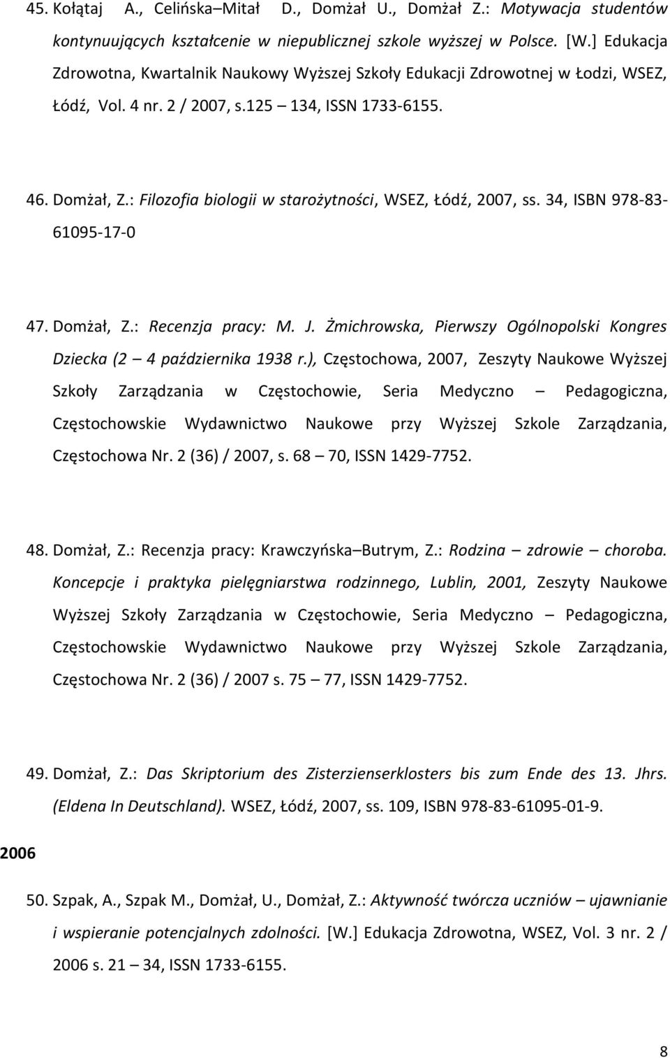 : Filozofia biologii w starożytności, WSEZ, Łódź, 2007, ss. 34, ISBN 978-83- 61095-17-0 47. Domżał, Z.: Recenzja pracy: M. J.