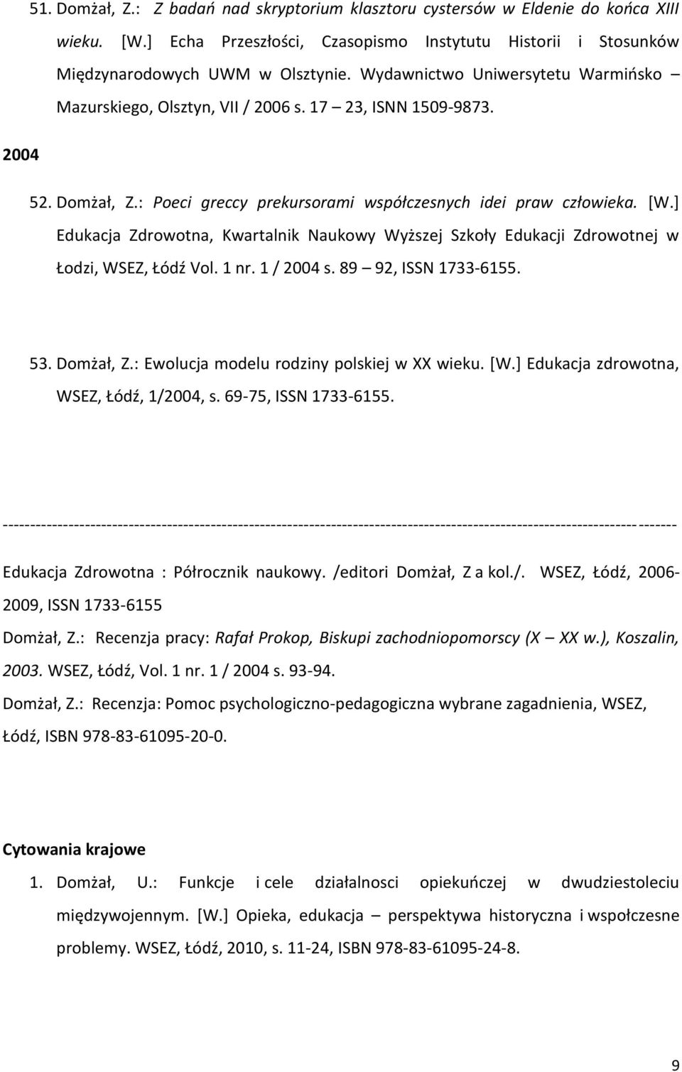 ] Edukacja Zdrowotna, Kwartalnik Naukowy Wyższej Szkoły Edukacji Zdrowotnej w Łodzi, WSEZ, Łódź Vol. 1 nr. 1 / 2004 s. 89 92, ISSN 1733-6155. 53. Domżał, Z.