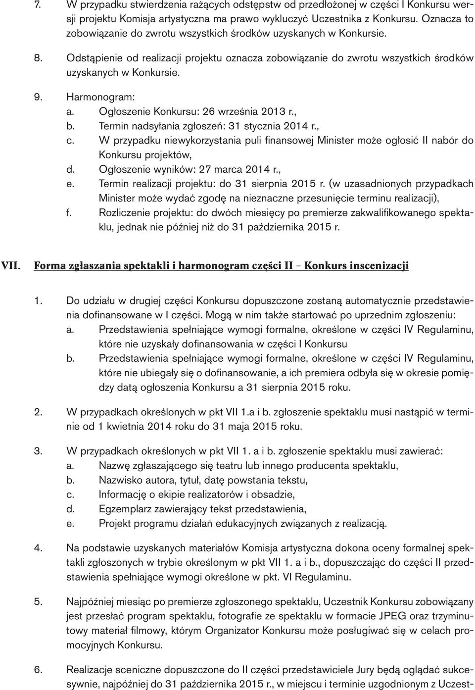 Ogłoszenie Konkursu: 26 września 2013 r., b. Termin nadsyłania zgłoszeń: 31 stycznia 2014 r., c. W przypadku niewykorzystania puli finansowej Minister może ogłosić II nabór do Konkursu projektów, d.