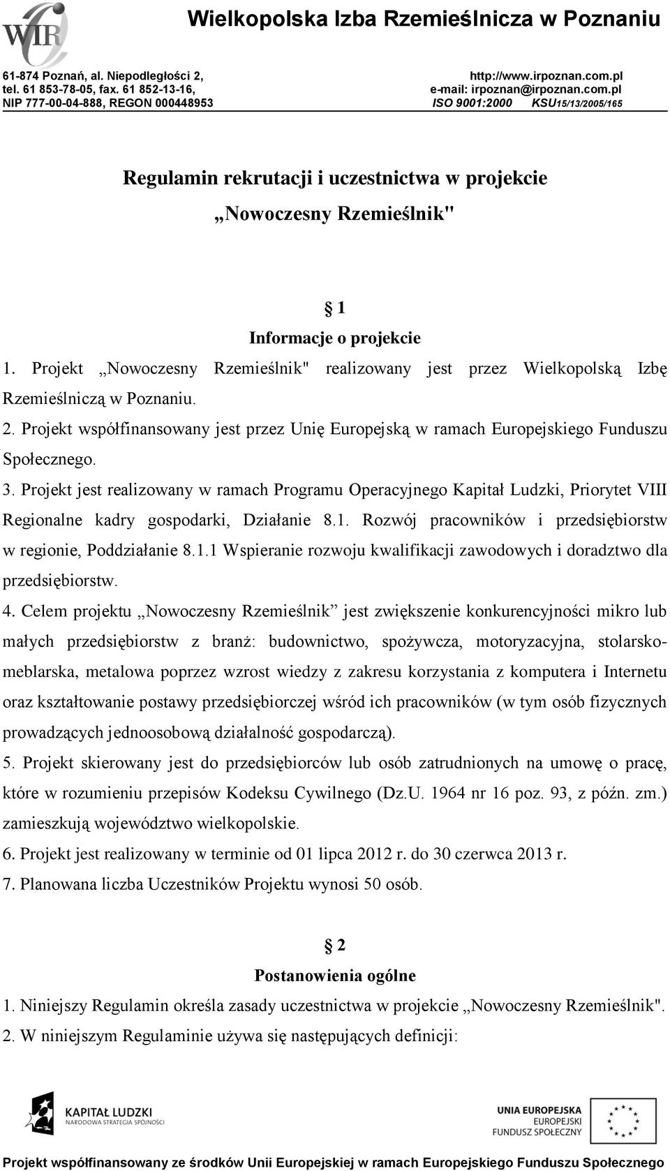 Projekt jest realizowany w ramach Programu Operacyjnego Kapitał Ludzki, Priorytet VIII Regionalne kadry gospodarki, Działanie 8.1.