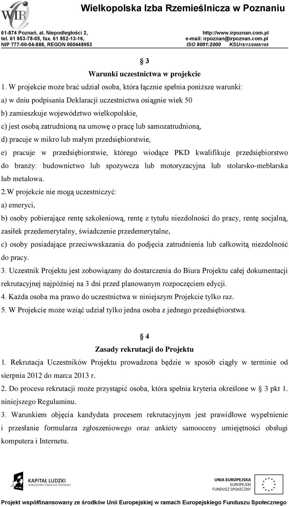 zatrudnioną na umowę o pracę lub samozatrudnioną, d) pracuje w mikro lub małym przedsiębiorstwie, e) pracuje w przedsiębiorstwie, którego wiodące PKD kwalifikuje przedsiębiorstwo do branży: