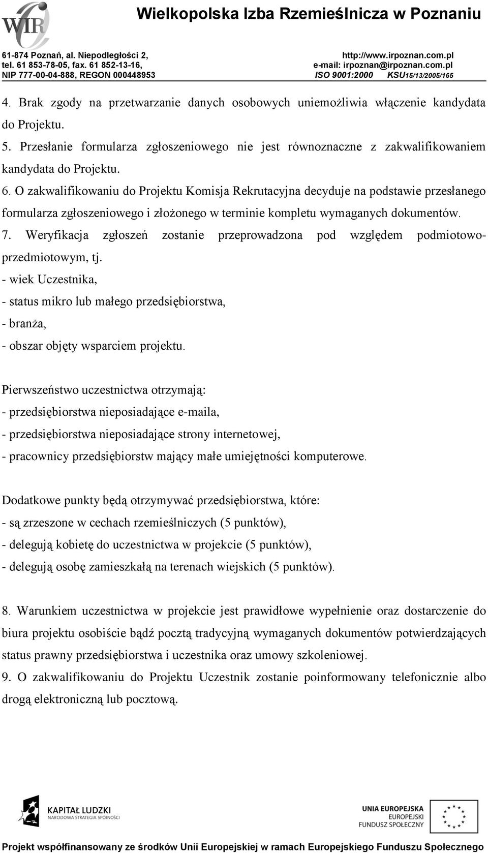 Weryfikacja zgłoszeń zostanie przeprowadzona pod względem podmiotowoprzedmiotowym, tj. - wiek Uczestnika, - status mikro lub małego przedsiębiorstwa, - branża, - obszar objęty wsparciem projektu.