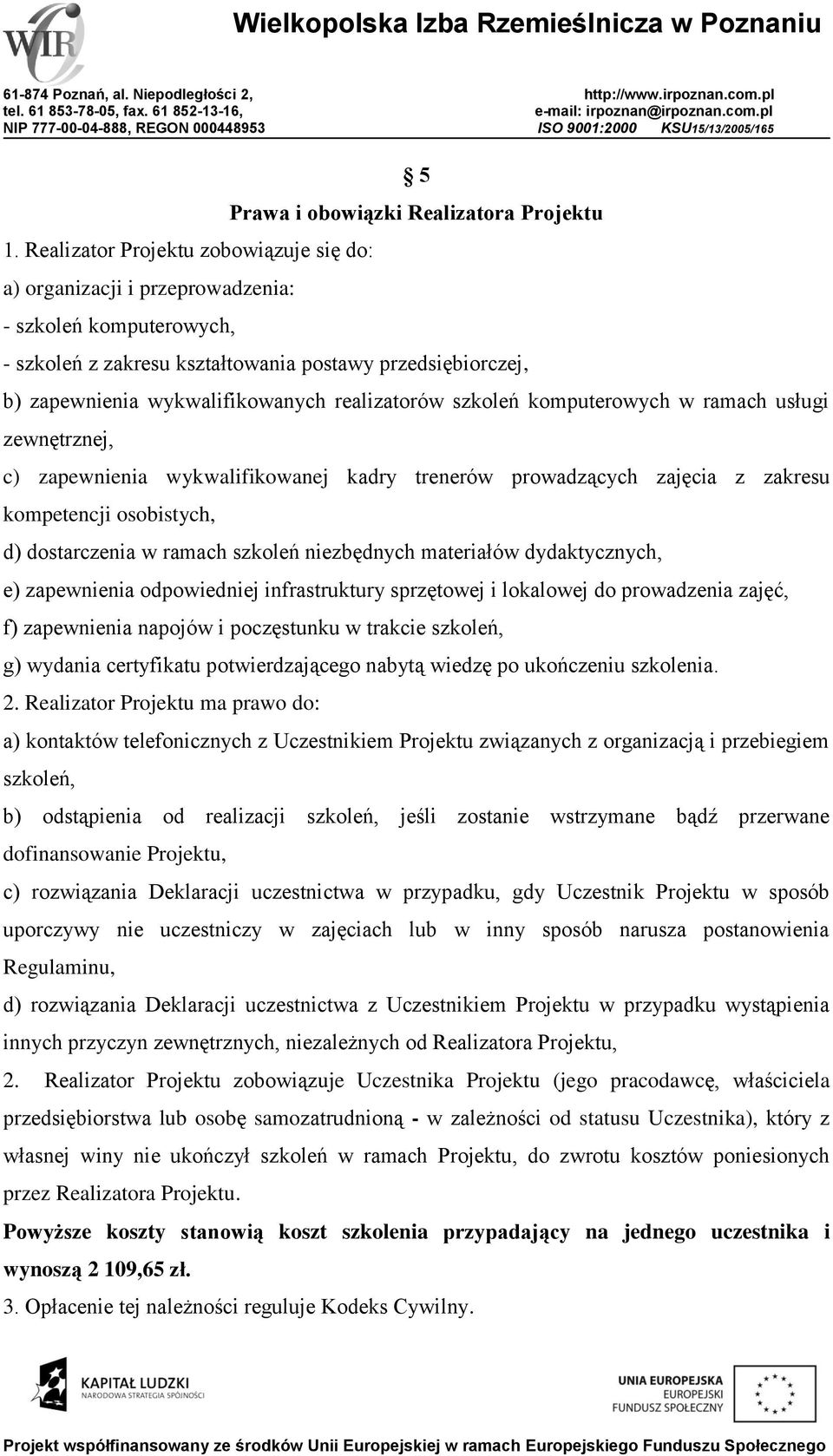 realizatorów szkoleń komputerowych w ramach usługi zewnętrznej, c) zapewnienia wykwalifikowanej kadry trenerów prowadzących zajęcia z zakresu kompetencji osobistych, d) dostarczenia w ramach szkoleń