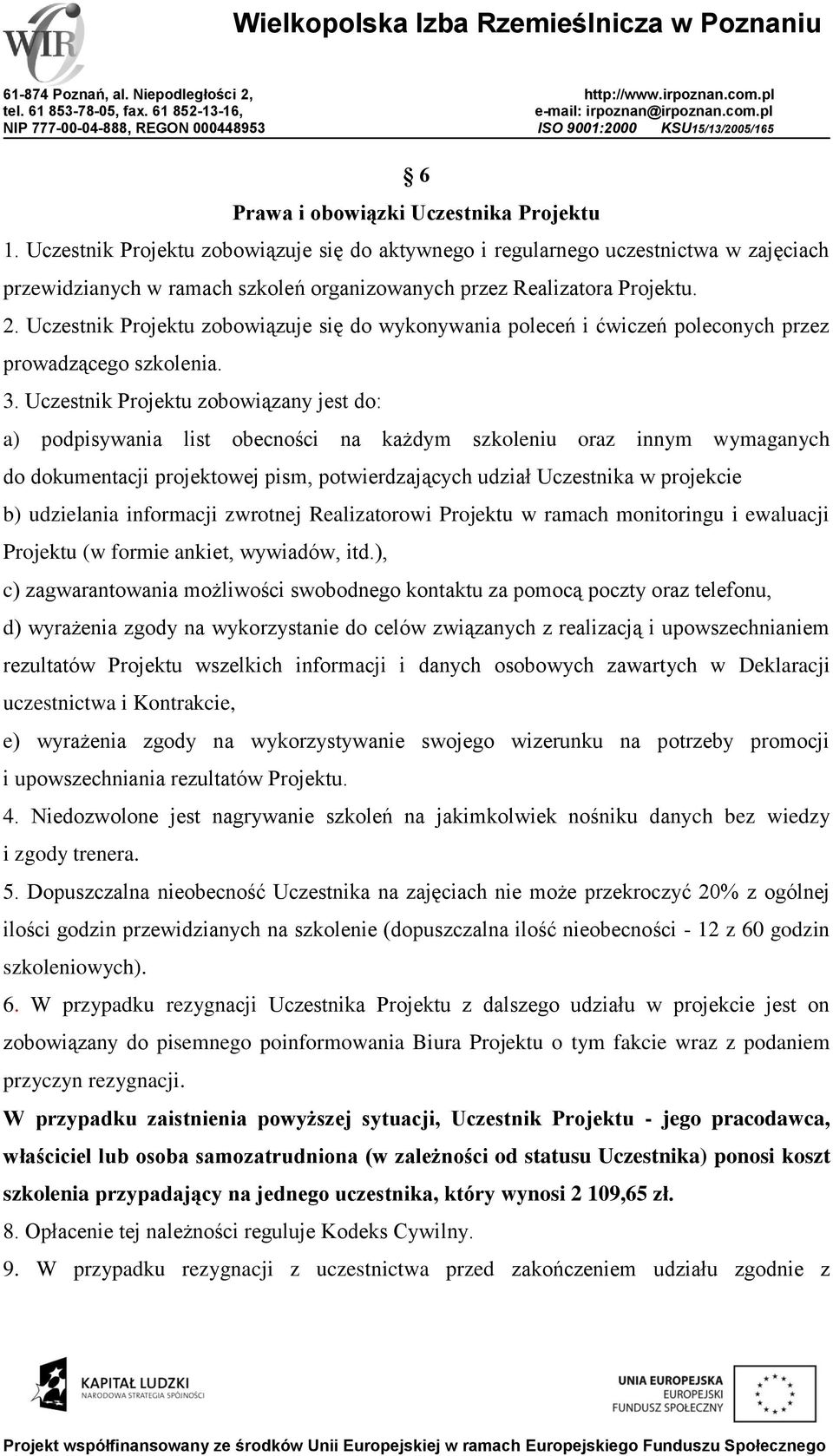 Uczestnik Projektu zobowiązuje się do wykonywania poleceń i ćwiczeń poleconych przez prowadzącego szkolenia. 3.