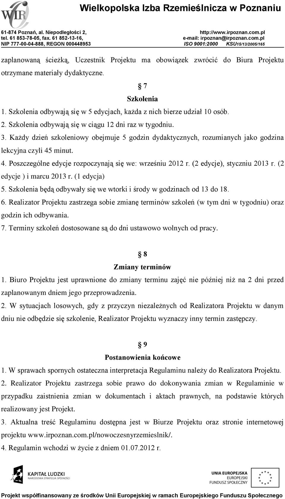 minut. 4. Poszczególne edycje rozpoczynają się we: wrześniu 2012 r. (2 edycje), styczniu 2013 r. (2 edycje ) i marcu 2013 r. (1 edycja) 5.