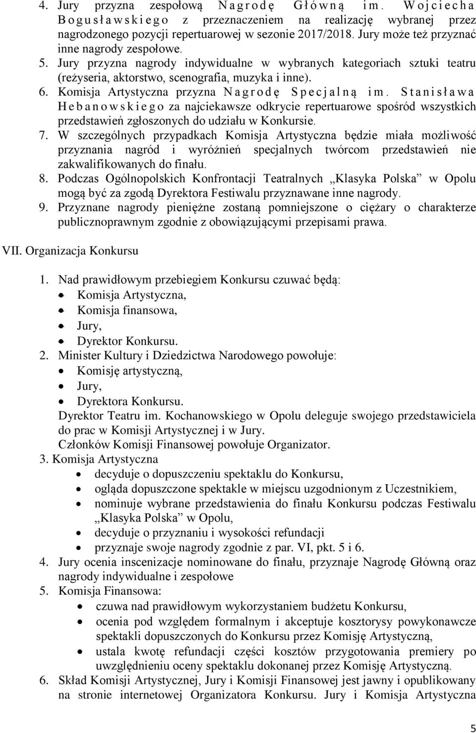 Jury przyzna nagrody indywidualne w wybranych kategoriach sztuki teatru (reżyseria, aktorstwo, scenografia, muzyka i inne). 6. Komisja Artystyczna przyzna N a g r o d ę S p e c j a l n ą i m.