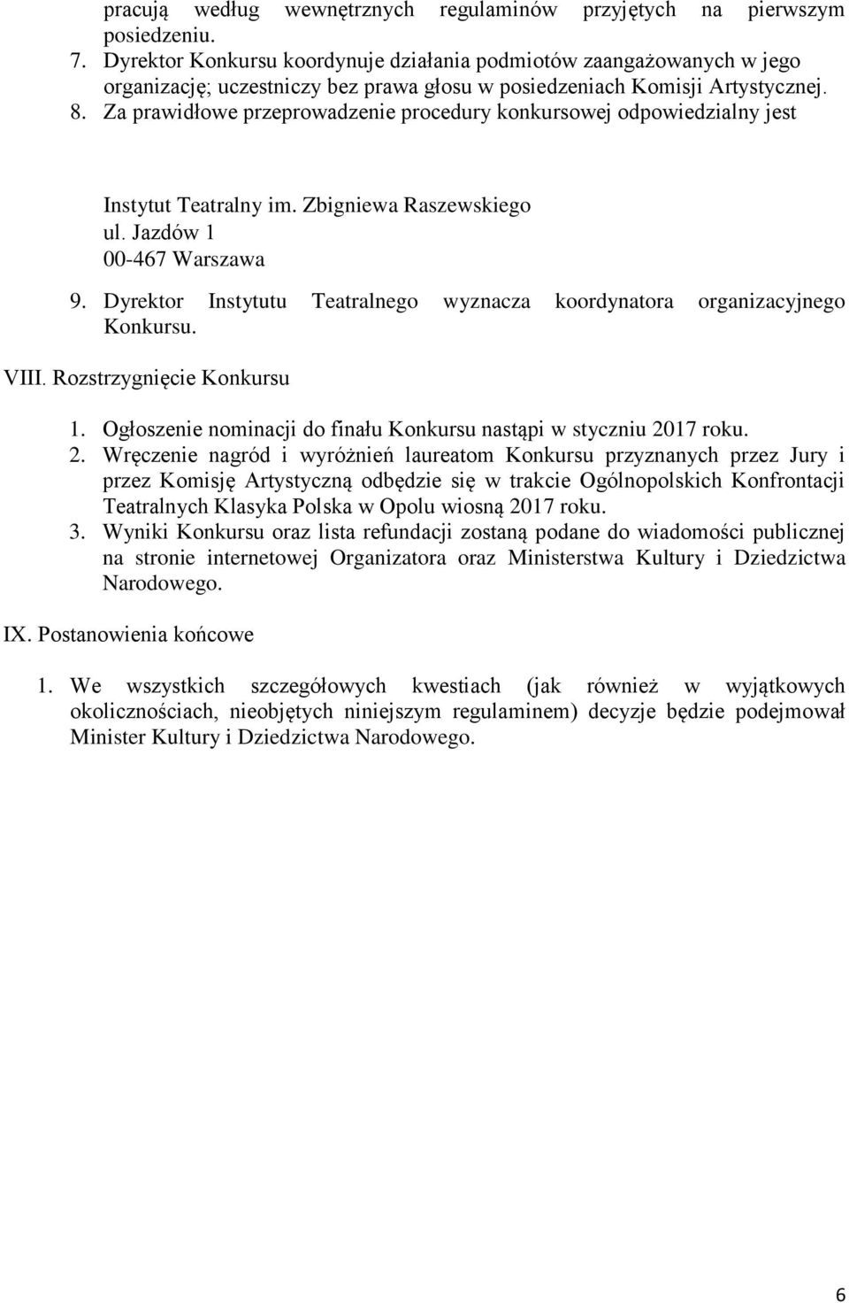 Za prawidłowe przeprowadzenie procedury konkursowej odpowiedzialny jest Instytut Teatralny im. Zbigniewa Raszewskiego ul. Jazdów 1 00-467 Warszawa 9.