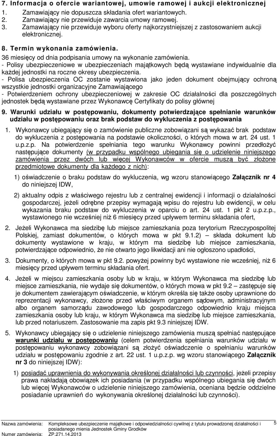 - Polisy ubezpieczeniowe w ubezpieczeniach majątkowych będą wystawiane indywidualnie dla każdej jednostki na roczne okresy ubezpieczenia.