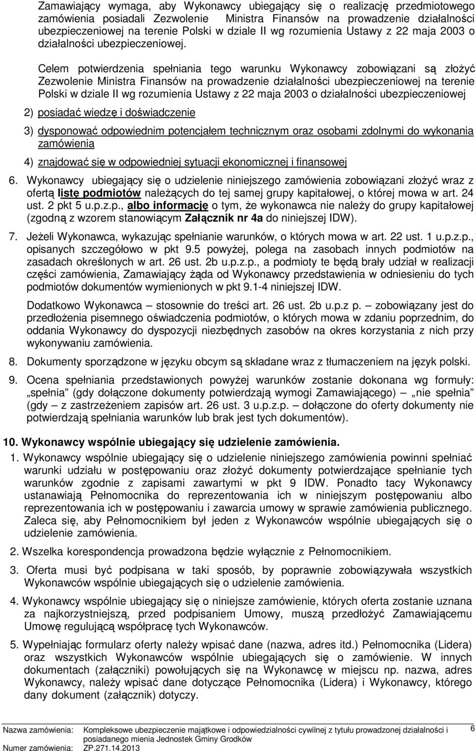 Celem potwierdzenia spełniania tego warunku Wykonawcy zobowiązani są złożyć Zezwolenie Ministra Finansów na prowadzenie działalności ubezpieczeniowej na terenie Polski w dziale II wg rozumienia