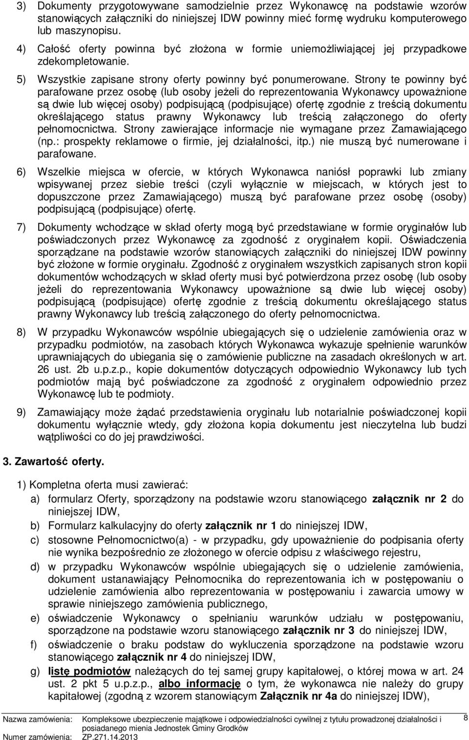 Strony te powinny być parafowane przez osobę (lub osoby jeżeli do reprezentowania Wykonawcy upoważnione są dwie lub więcej osoby) podpisującą (podpisujące) ofertę zgodnie z treścią dokumentu