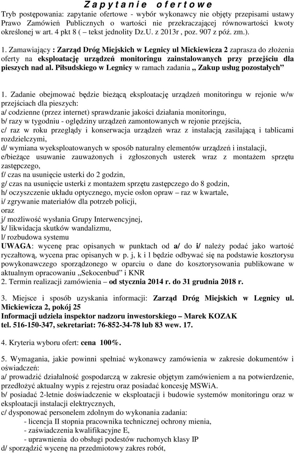 Zamawiający : Zarząd Dróg Miejskich w Legnicy ul Mickiewicza 2 zaprasza do złoŝenia oferty na eksploatację urządzeń monitoringu zainstalowanych przy przejściu dla pieszych nad al.