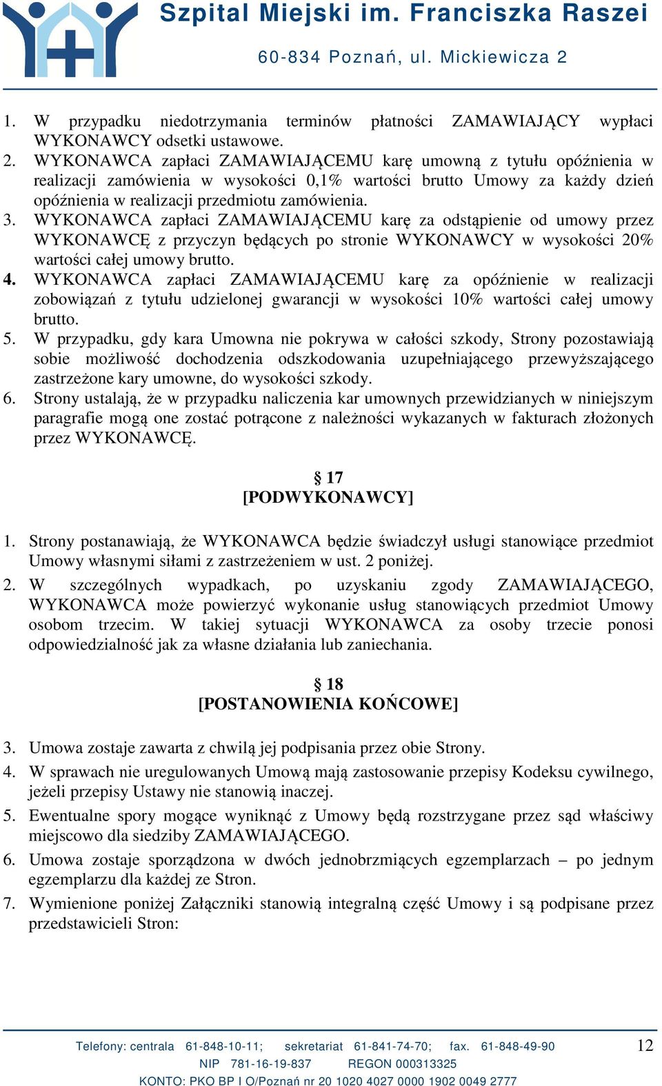 WYKONAWCA zapłaci ZAMAWIAJĄCEMU karę za odstąpienie od umowy przez WYKONAWCĘ z przyczyn będących po stronie WYKONAWCY w wysokości 20% wartości całej umowy brutto. 4.