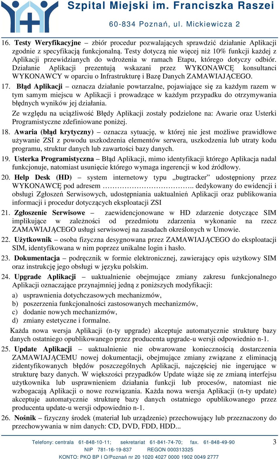 Działanie Aplikacji prezentują wskazani przez WYKONAWCĘ konsultanci WYKONAWCY w oparciu o Infrastrukturę i Bazę Danych ZAMAWIAJĄCEGO. 17.