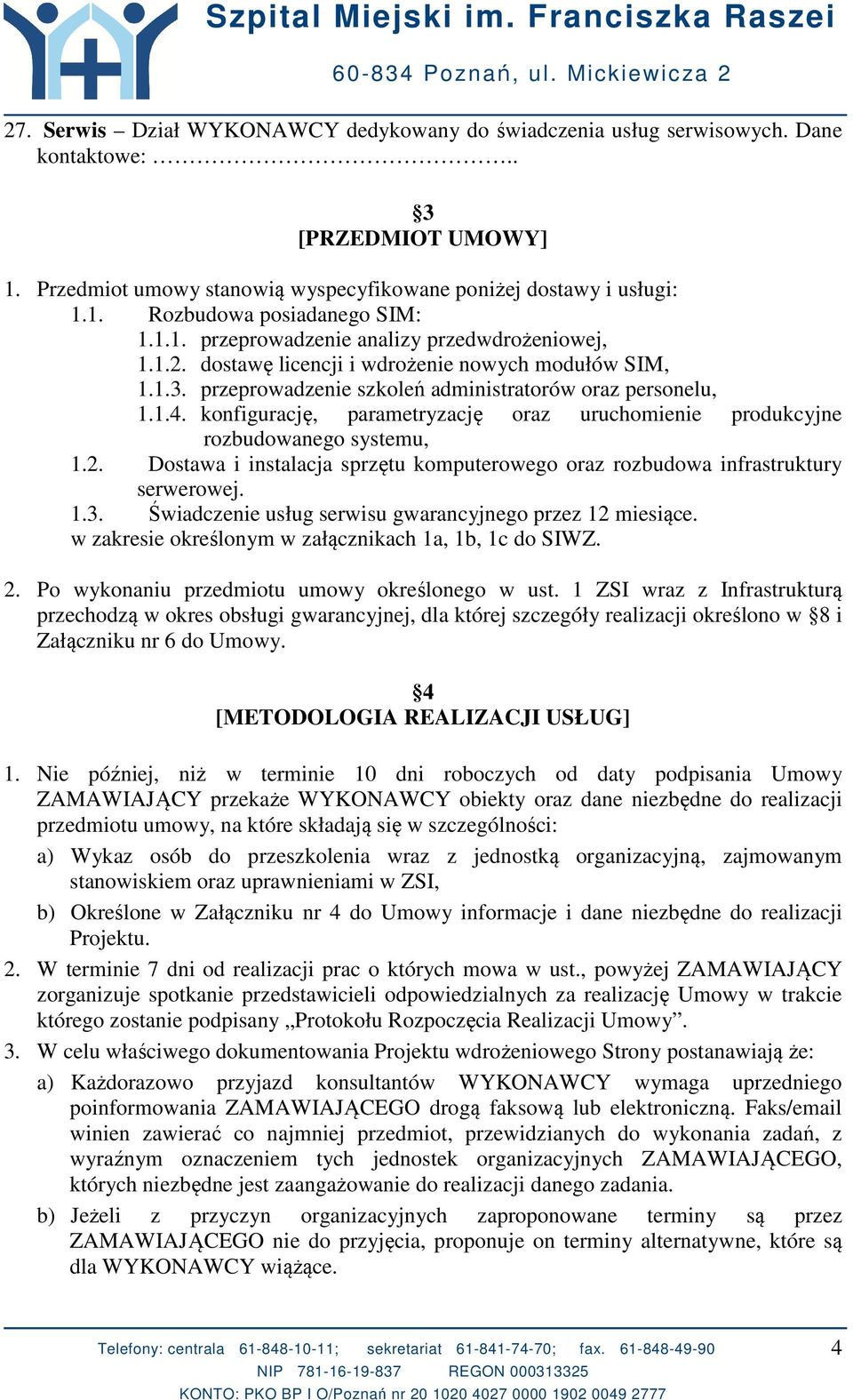 konfigurację, parametryzację oraz uruchomienie produkcyjne rozbudowanego systemu, 1.2. Dostawa i instalacja sprzętu komputerowego oraz rozbudowa infrastruktury serwerowej. 1.3.