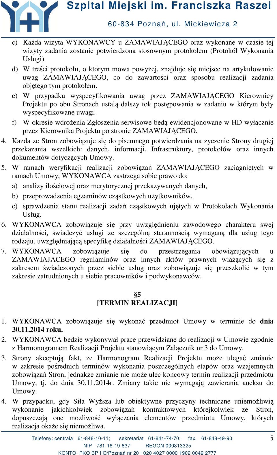 e) W przypadku wyspecyfikowania uwag przez ZAMAWIAJĄCEGO Kierownicy Projektu po obu Stronach ustalą dalszy tok postępowania w zadaniu w którym były wyspecyfikowane uwagi.