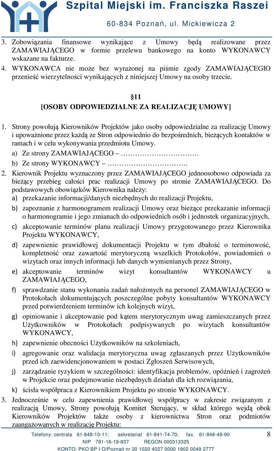 Strony powołują Kierowników Projektów jako osoby odpowiedzialne za realizację Umowy i upoważnione przez każdą ze Stron odpowiednio do bezpośrednich, bieżących kontaktów w ramach i w celu wykonywania