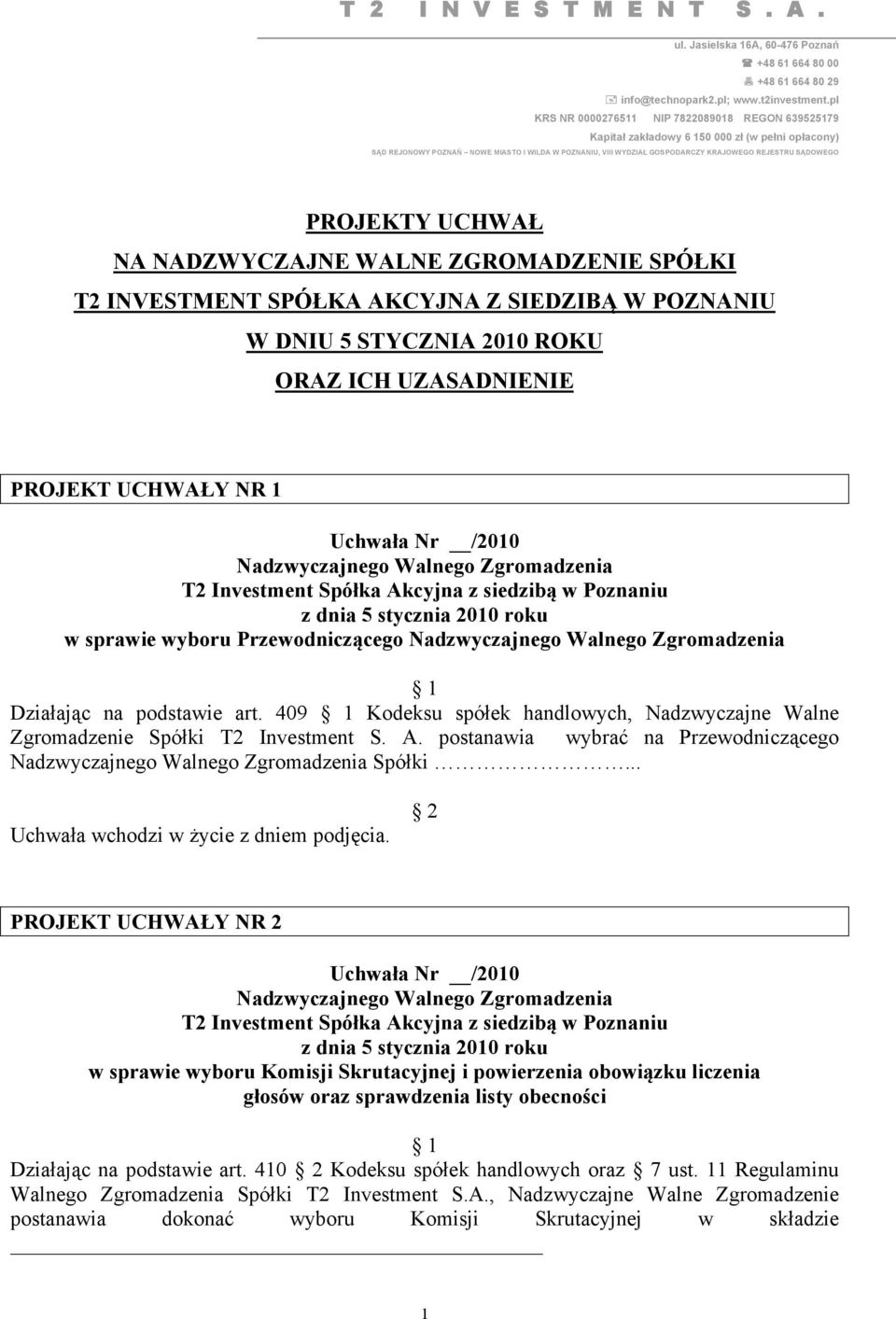 podstawie art. 409 1 Kodeksu spółek handlowych, Nadzwyczajne Walne Zgromadzenie Spółki T2 Investment S. A. postanawia wybrać na Przewodniczącego Nadzwyczajnego Walnego Zgromadzenia Spółki.